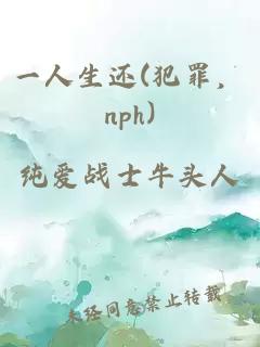 一人生还(犯罪，nph)