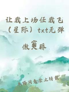 让我上场任我飞（星际）txt无弹窗