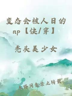 变态会被人日的np【快/穿】