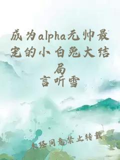 成为alpha元帅最宠的小白兔大结局